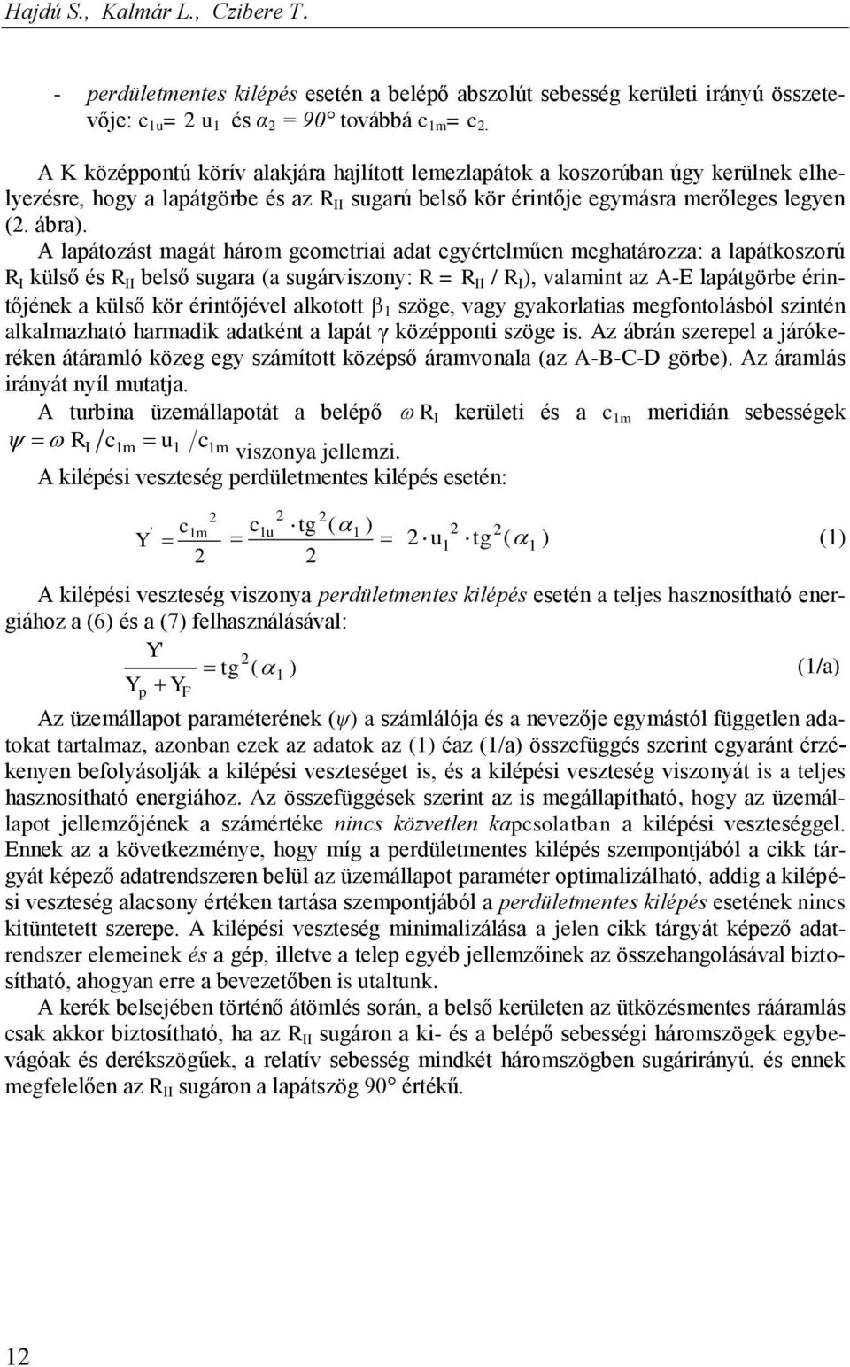 A lapátozást magát három geometriai adat egyértelműen meghatározza: a lapátkoszorú R I külső és R II belső sugara (a sugárviszony: R = R II / R I ), valamint az A-E lapátgörbe érintőjének a külső kör