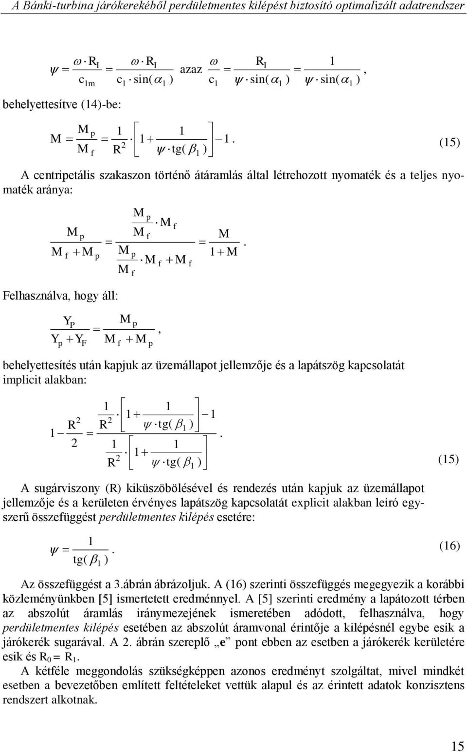 YP Y Y p F M p M M f p, behelyettesítés után kapjuk az üzemállapot jellemzője és a lapátszög kapcsolatát implicit alakban: 2 R 1 2 1 1 1 1 2 R tg( ) 1 1 1 2 R tg( ) 1 1.