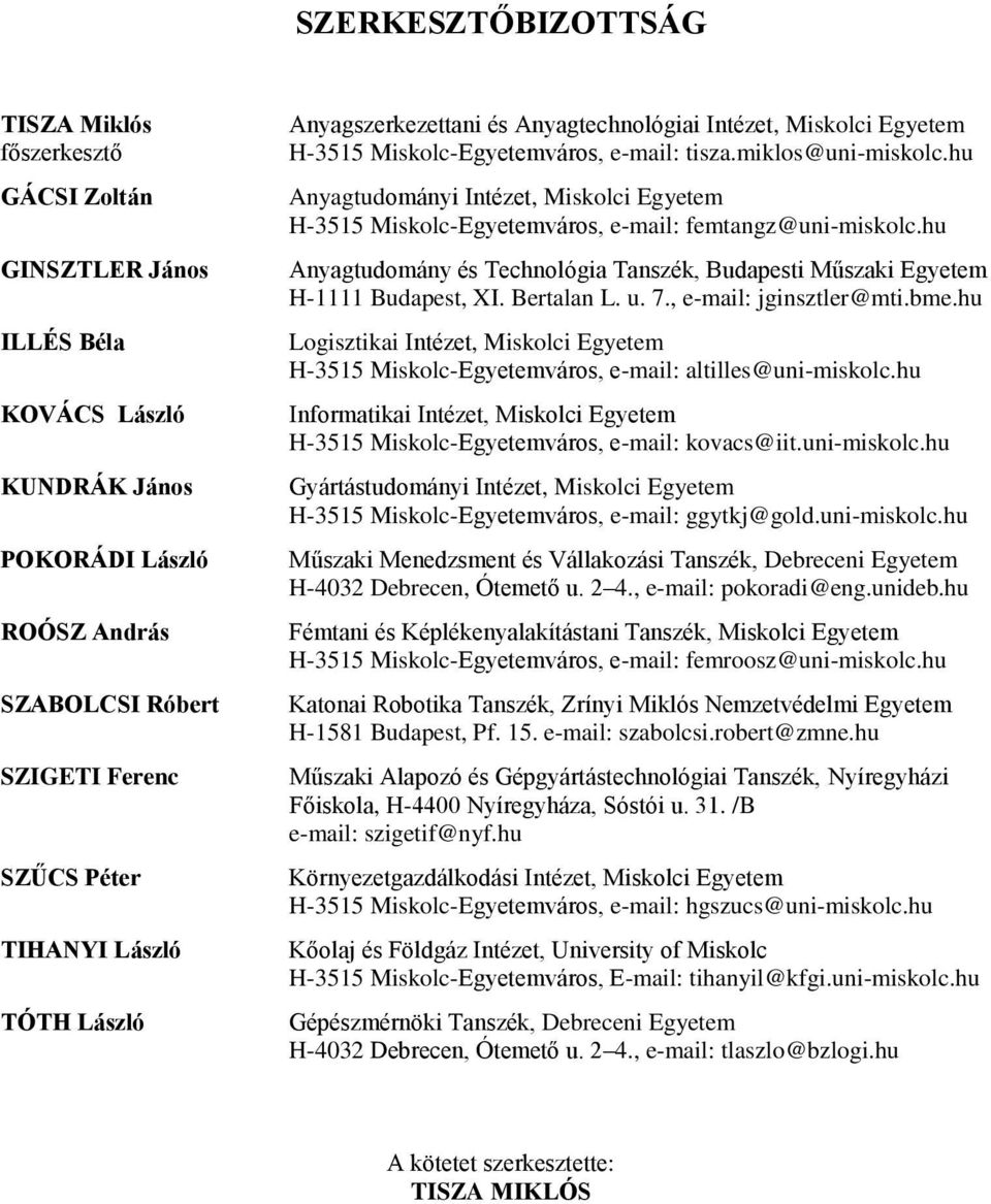 hu Anyagtudományi Intézet, Miskolci Egyetem H-3515 Miskolc-Egyetemváros, e-mail: femtangz@uni-miskolc.hu Anyagtudomány és Technológia Tanszék, Budapesti Műszaki Egyetem H-1111 Budapest, XI.