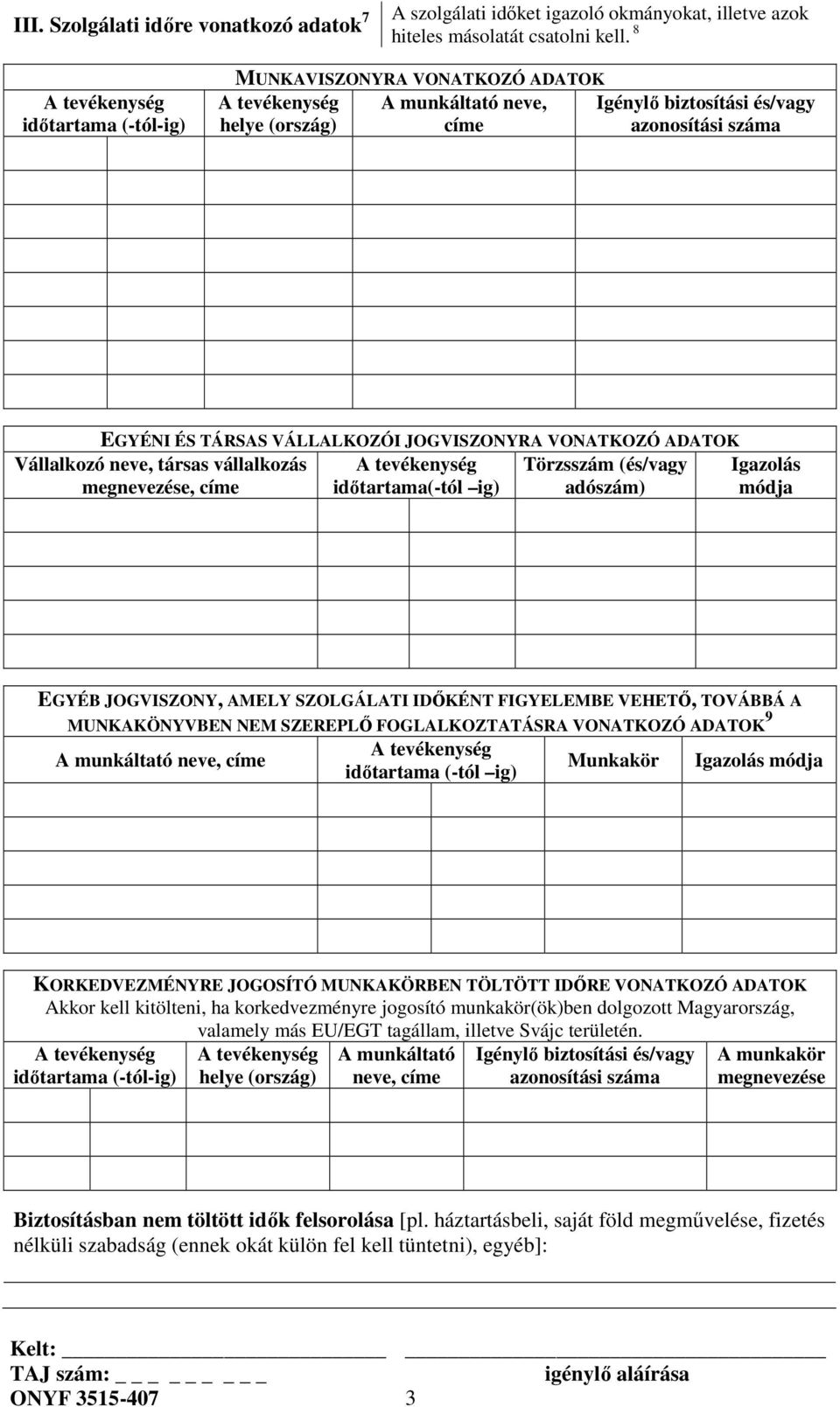 Törzsszám (és/vagy időtartama(-tól ig) adószám) Vállalkozó neve, társas vállalkozás megnevezése, címe Igazolás módja EGYÉB JOGVISZONY, AMELY SZOLGÁLATI IDŐKÉNT FIGYELEMBE VEHETŐ, TOVÁBBÁ A