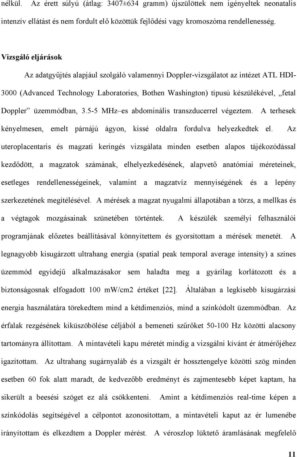 üzemmódban, 3.5-5 MHz es abdominális transzducerrel végeztem. A terhesek kényelmesen, emelt párnájú ágyon, kissé oldalra fordulva helyezkedtek el.