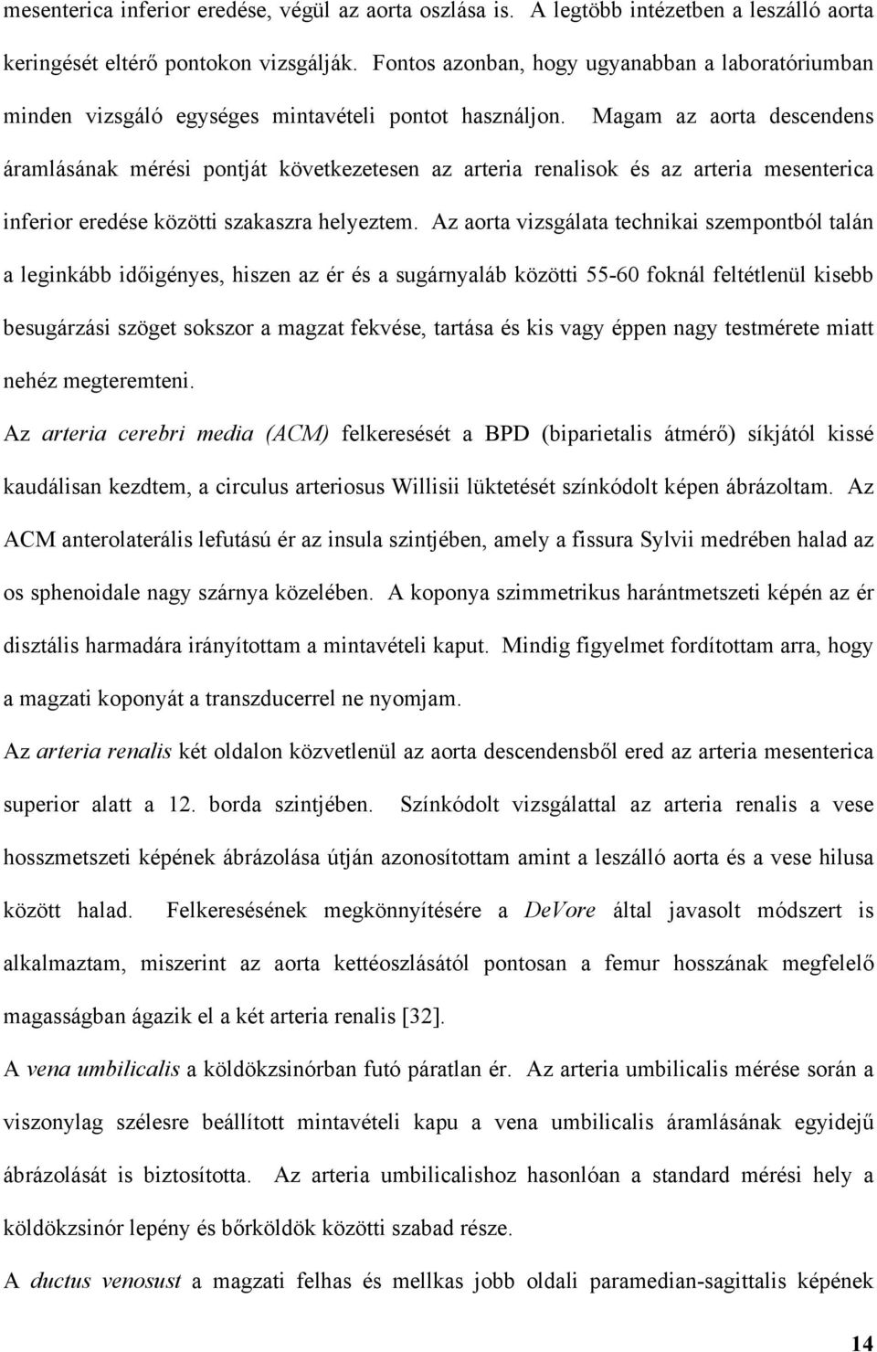 Magam az aorta descendens áramlásának mérési pontját következetesen az arteria renalisok és az arteria mesenterica inferior eredése közötti szakaszra helyeztem.