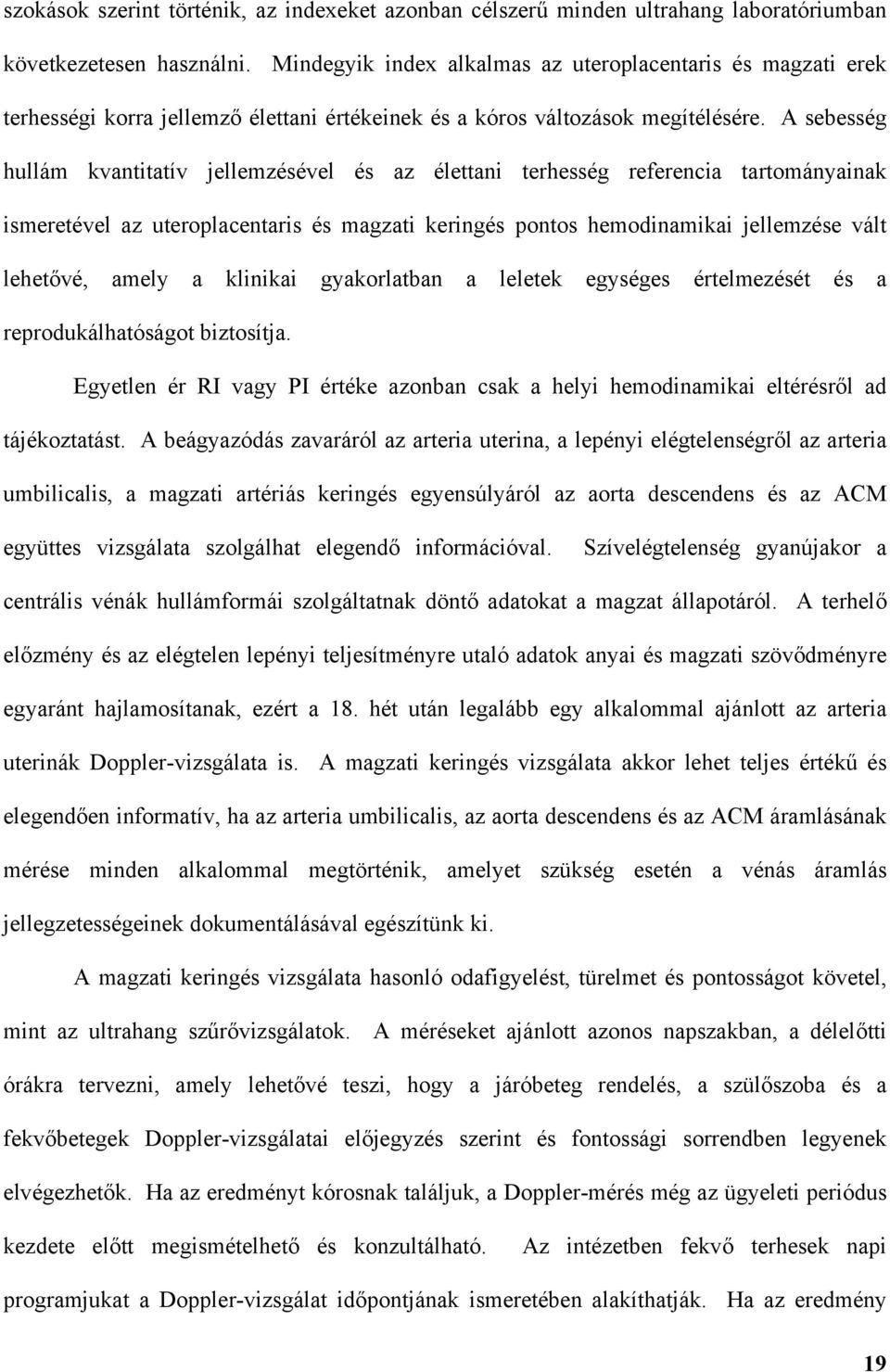A sebesség hullám kvantitatív jellemzésével és az élettani terhesség referencia tartományainak ismeretével az uteroplacentaris és magzati keringés pontos hemodinamikai jellemzése vált lehet vé, amely