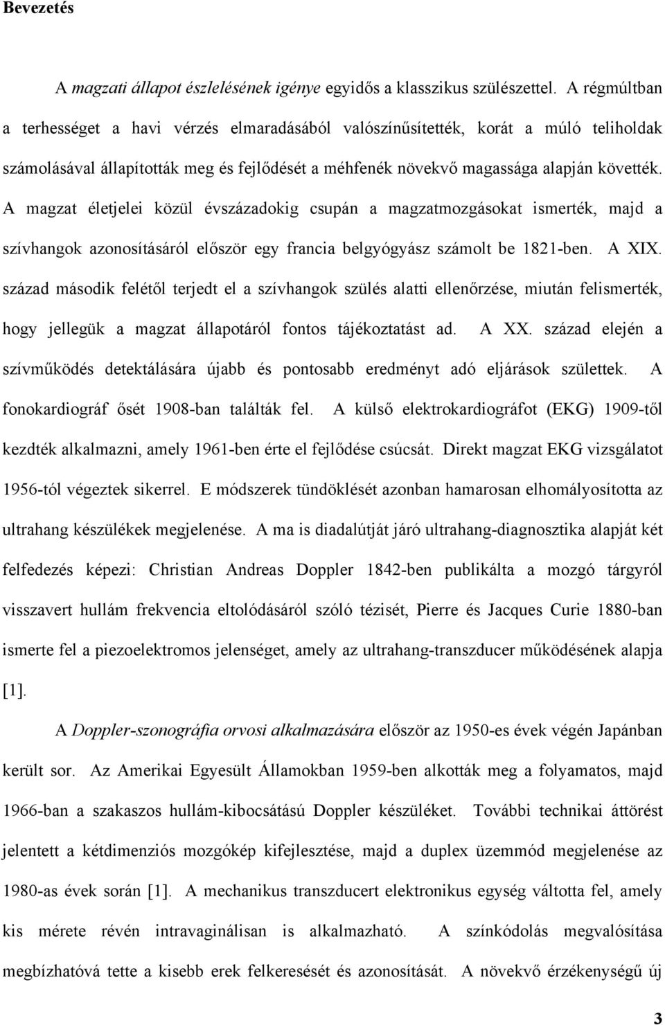 A magzat életjelei közül évszázadokig csupán a magzatmozgásokat ismerték, majd a szívhangok azonosításáról el ször egy francia belgyógyász számolt be 1821-ben. A XIX.