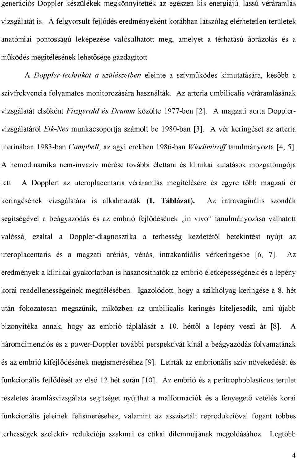 gazdagított. A Doppler-technikát a szülészetben eleinte a szívm ködés kimutatására, kés bb a szívfrekvencia folyamatos monitorozására használták.