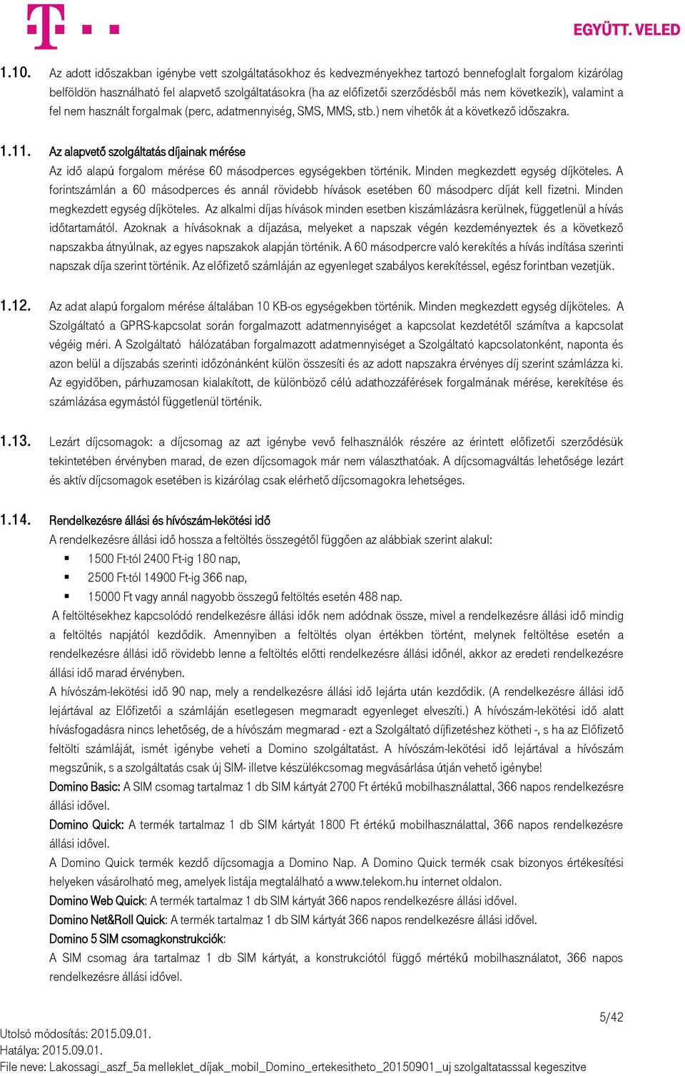 Az alapvető szolgáltatás díjainak mérése Az idő alapú forgalom mérése 60 másodperces egységekben történik. Minden megkezdett egység díjköteles.