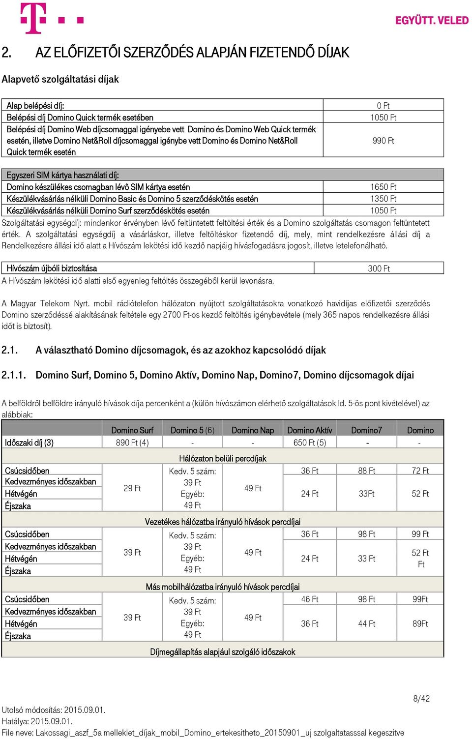 készülékes csomagban lévô SIM kártya esetén 1650 Ft Készülékvásárlás nélküli Domino Basic és Domino 5 szerződéskötés esetén 1350 Ft Készülékvásárlás nélküli Domino Surf szerződéskötés esetén 1050 Ft