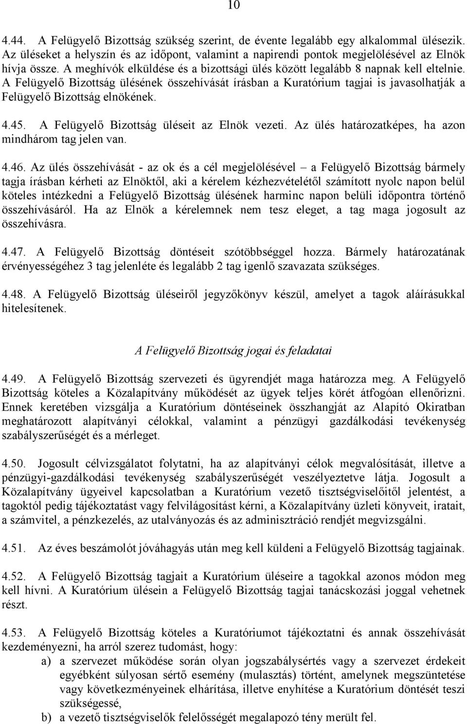 A Felügyelő Bizottság ülésének összehívását írásban a Kuratórium tagjai is javasolhatják a Felügyelő Bizottság elnökének. 4.45. A Felügyelő Bizottság üléseit az Elnök vezeti.