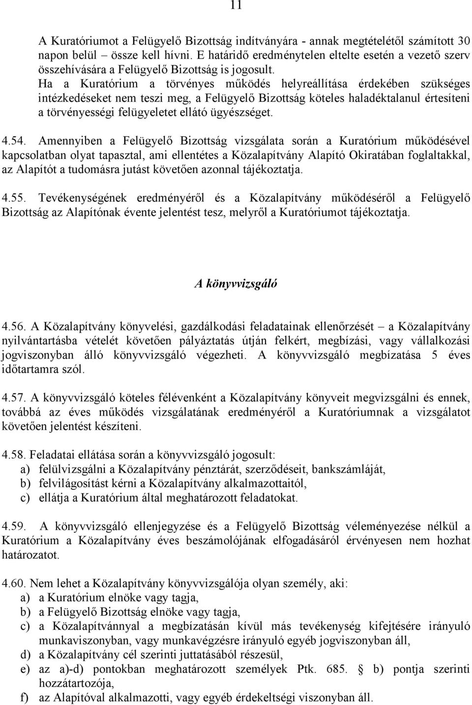 Ha a Kuratórium a törvényes működés helyreállítása érdekében szükséges intézkedéseket nem teszi meg, a Felügyelő Bizottság köteles haladéktalanul értesíteni a törvényességi felügyeletet ellátó