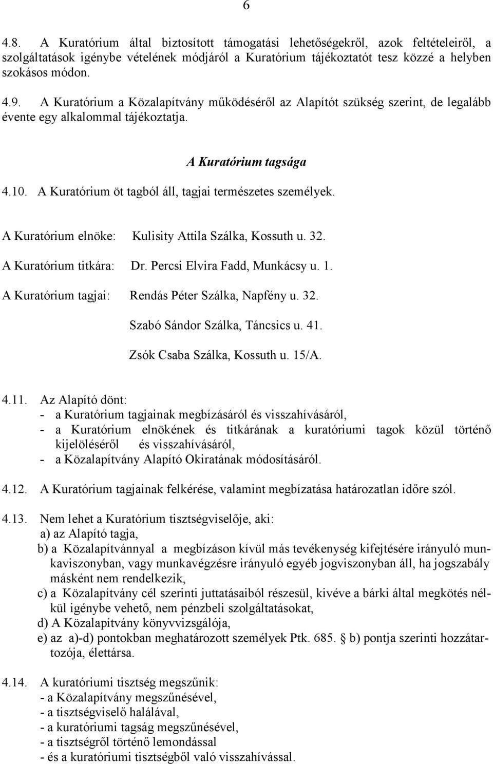 A Kuratórium öt tagból áll, tagjai természetes személyek. A Kuratórium elnöke: Kulisity Attila Szálka, Kossuth u. 32. A Kuratórium titkára: Dr. Percsi Elvira Fadd, Munkácsy u. 1.