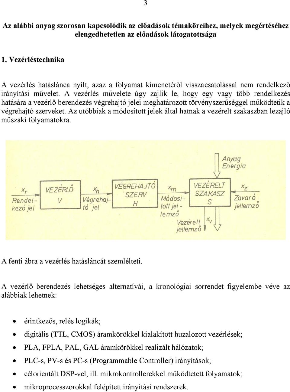 vezérlés művelete úgy zajlik le, hogy egy vagy több rendelkezés hatására a vezérlő berendezés végrehajtó jelei meghatározott törvényszerűséggel működtetik a végrehajtó szerveket.