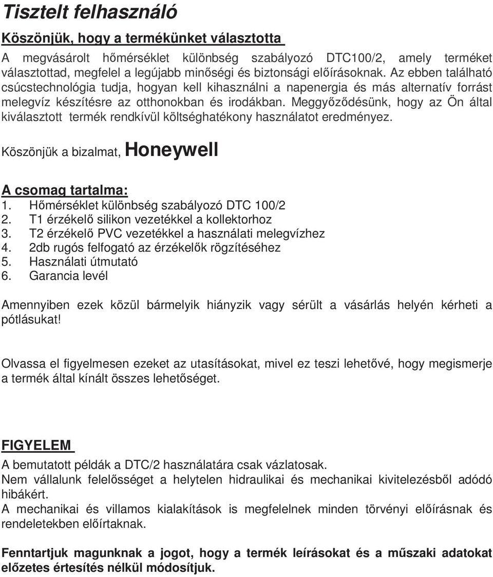 Meggyőződésünk, hogy az Ön által kiválasztott termék rendkívül költséghatékony használatot eredményez. Köszönjük a bizalmat, Honeywell A csomag tartalma: 1.