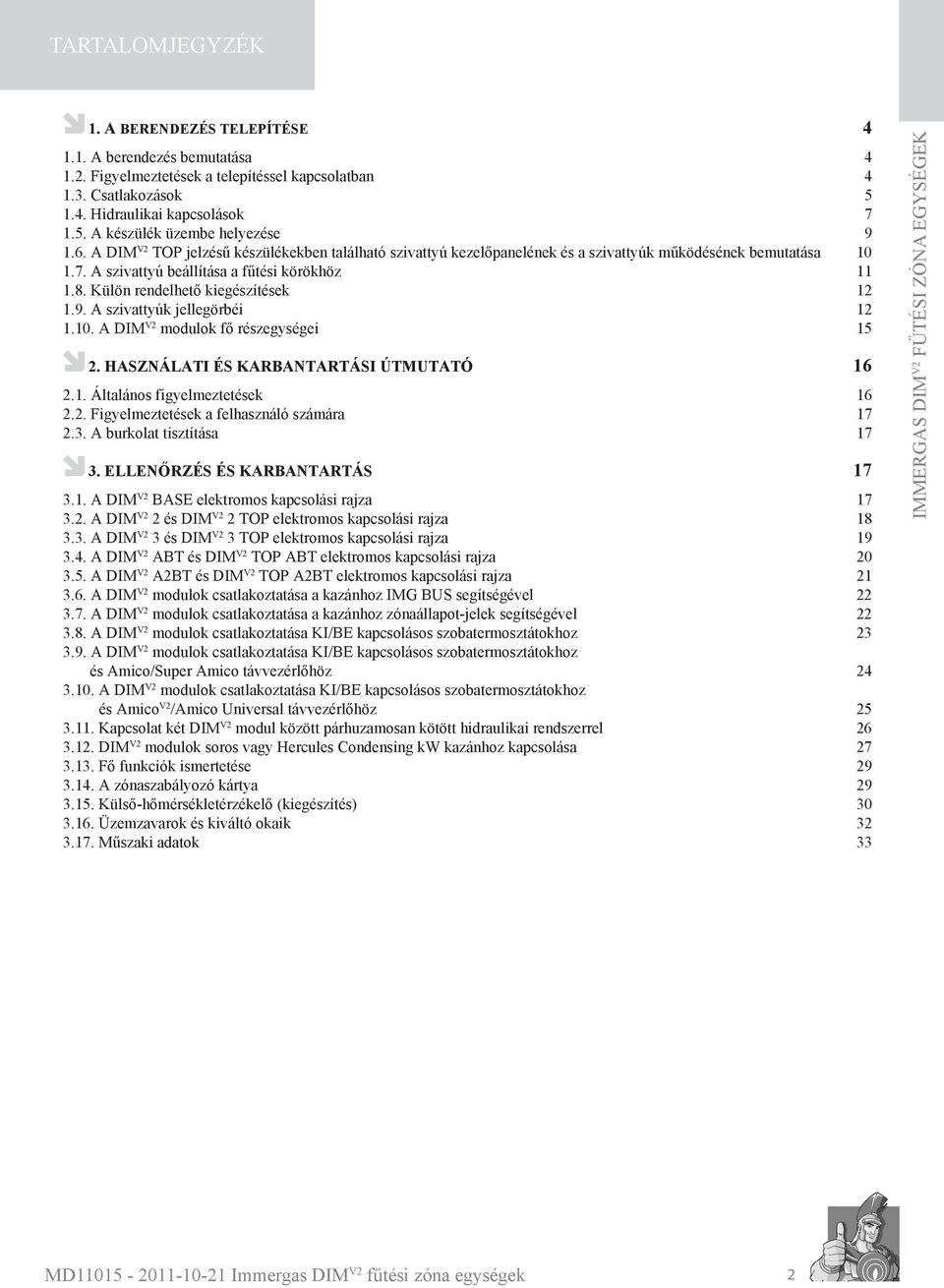 Külön rendelhető kiegészítések 12 1.9. A szivattyúk jellegörbéi 12 1.10. A DIM V2 modulok fő részegységei 15 2. HASZNÁLATI ÉS KARBANTARTÁSI ÚTMUTATÓ 16 2.1. Általános figyelmeztetések 16 2.2. Figyelmeztetések a felhasználó számára 17 2.
