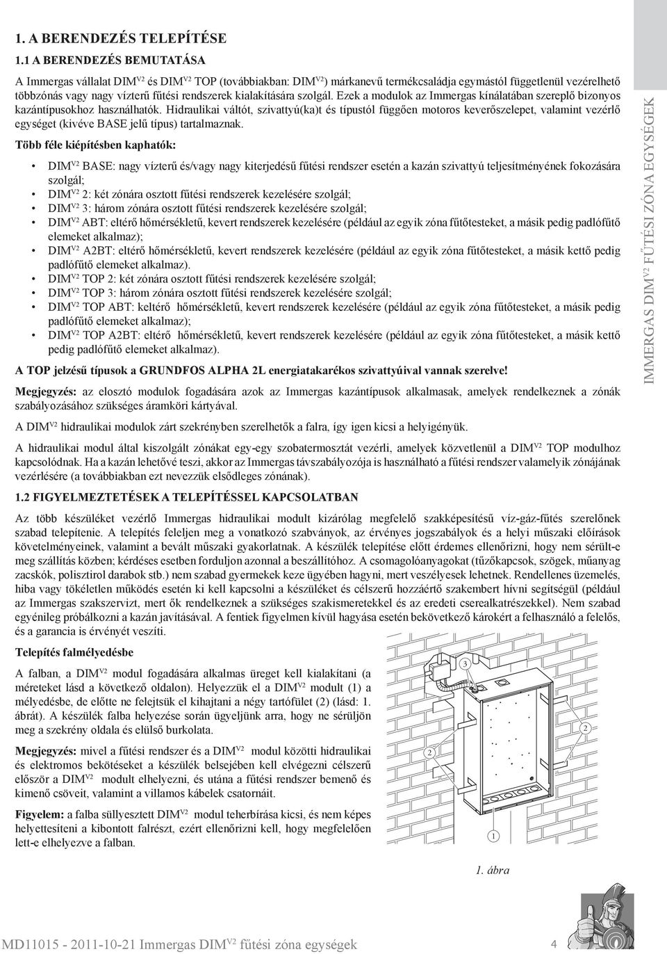 kialakítására szolgál. Ezek a modulok az Immergas kínálatában szereplő bizonyos kazántípusokhoz használhatók.