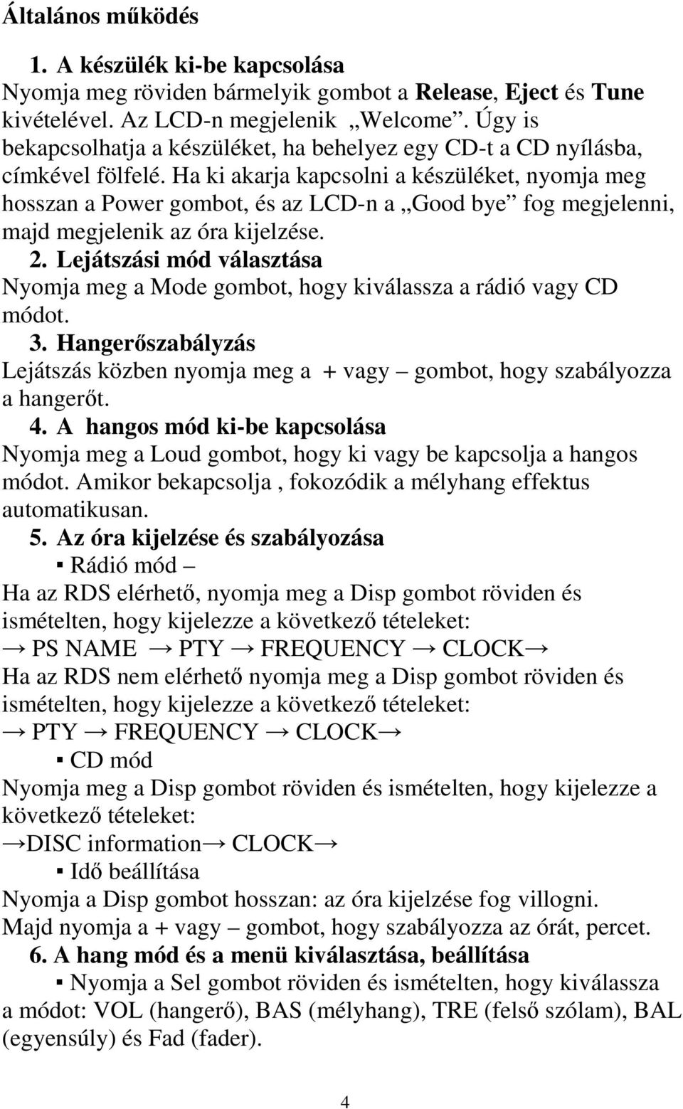 Ha ki akarja kapcsolni a készüléket, nyomja meg hosszan a Power gombot, és az LCD-n a Good bye fog megjelenni, majd megjelenik az óra kijelzése. 2.