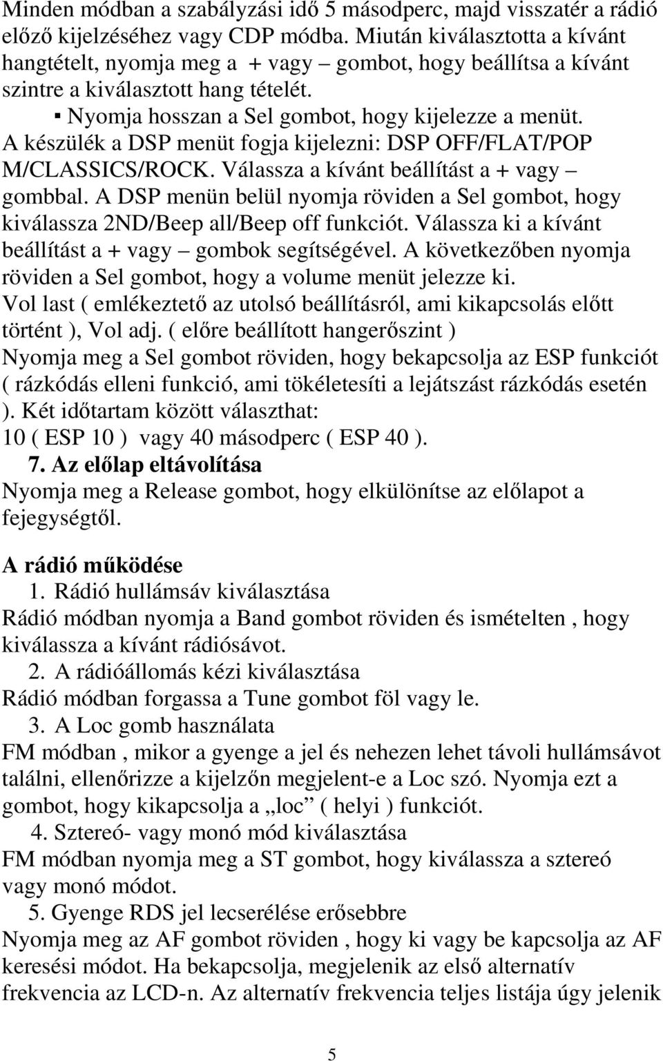 A készülék a DSP menüt fogja kijelezni: DSP OFF/FLAT/POP M/CLASSICS/ROCK. Válassza a kívánt beállítást a + vagy gombbal.