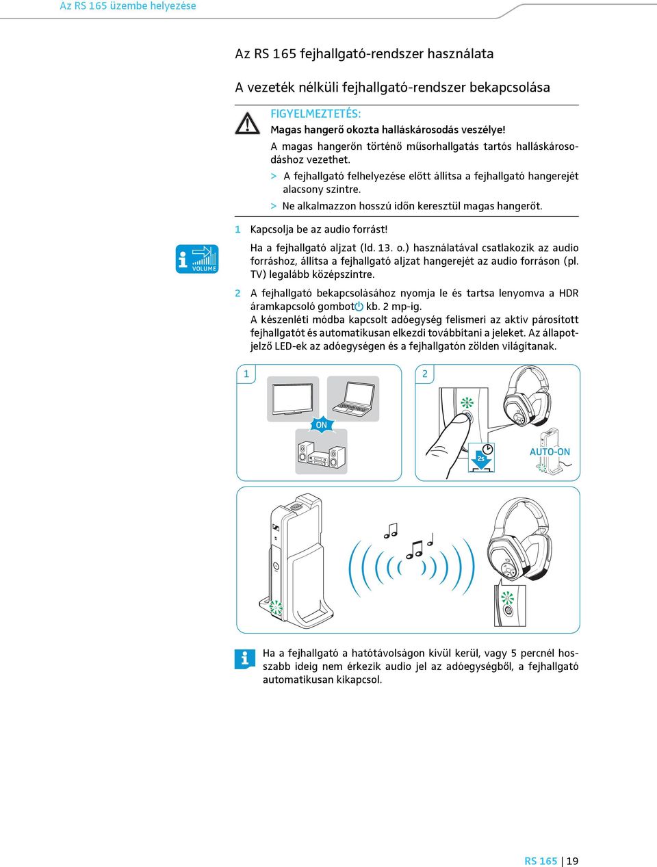 > Ne alkalmazzon hosszú időn keresztül magas hangerőt. VOLUME 1 Kapcsolja be az audio forrást! Ha a fejhallgató aljzat (ld. 13. o.