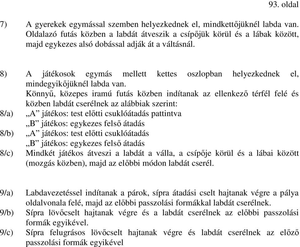 8) A játékosok egymás mellett kettes oszlopban helyezkednek el, mindegyikőjüknél labda van.