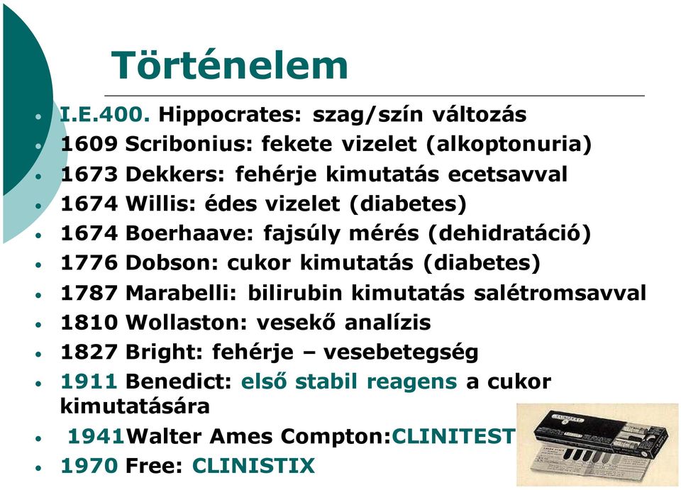 1674 Willis: édes vizelet (diabetes) 1674 Boerhaave: fajsúly mérés (dehidratáció) 1776 Dobson: cukor kimutatás (diabetes)