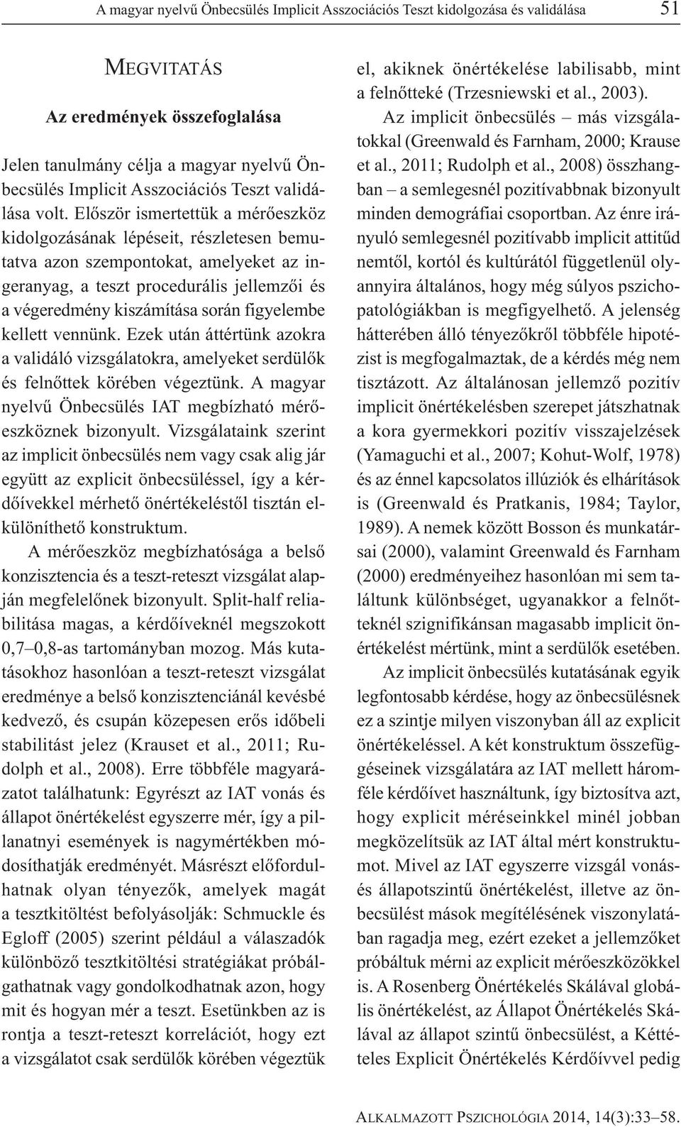Először ismertettük a mérőeszköz kidolgozásának lépéseit, részletesen bemutatva azon szempontokat, amelyeket az ingeranyag, a teszt procedurális jellemzői és a végeredmény kiszámítása során