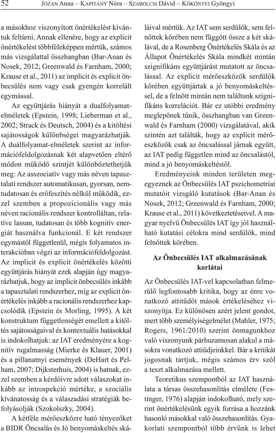 , 2011) az implicit és explicit önbecsülés nem vagy csak gyengén korrelált egymással. Az együttjárás hiányát a dualfolyamatelméletek (Epstein, 1998; Lieberman et al.