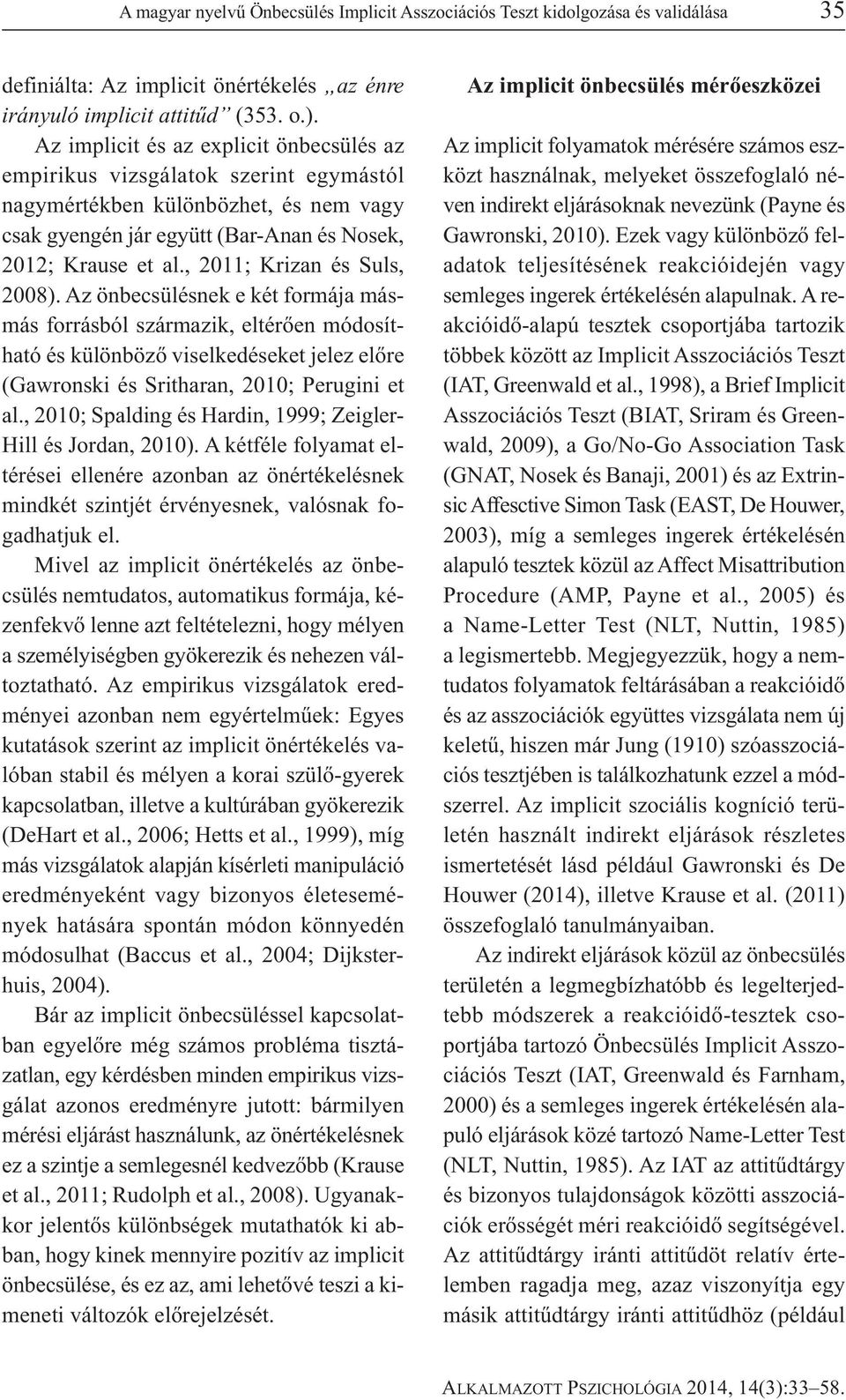 , 2011; Krizan és Suls, 2008). Az önbecsülésnek e két formája másmás forrásból származik, eltérően módosítható és különböző viselkedéseket jelez előre (Gawronski és Sritharan, 2010; Perugini et al.