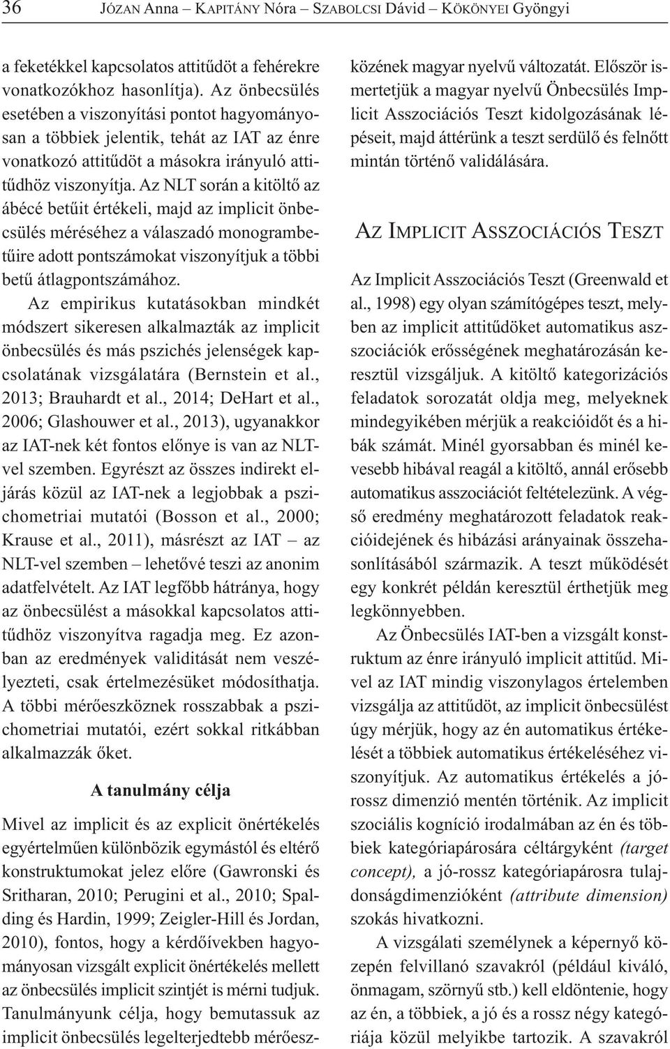 Az NLT során a kitöltő az ábécé betűit értékeli, majd az implicit önbecsülés méréséhez a válaszadó monogrambetűire adott pontszámokat viszonyítjuk a többi betű átlagpontszámához.