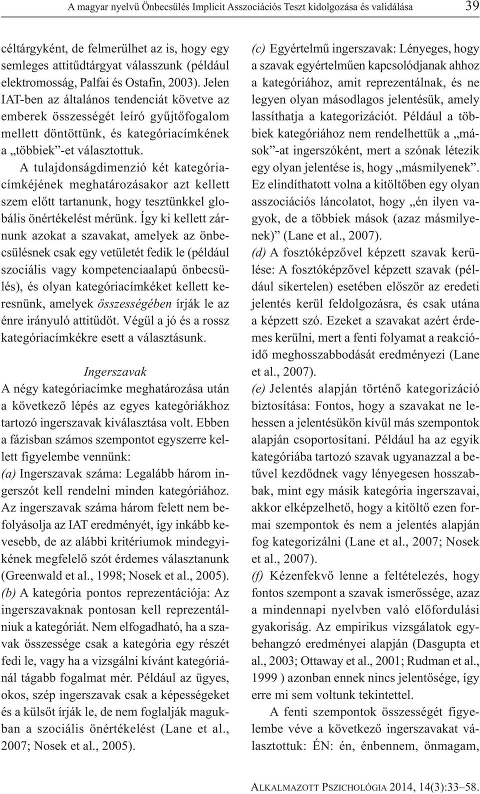 A tulajdonságdimenzió két kategóriacímkéjének meghatározásakor azt kellett szem előtt tartanunk, hogy tesztünkkel globális önértékelést mérünk.