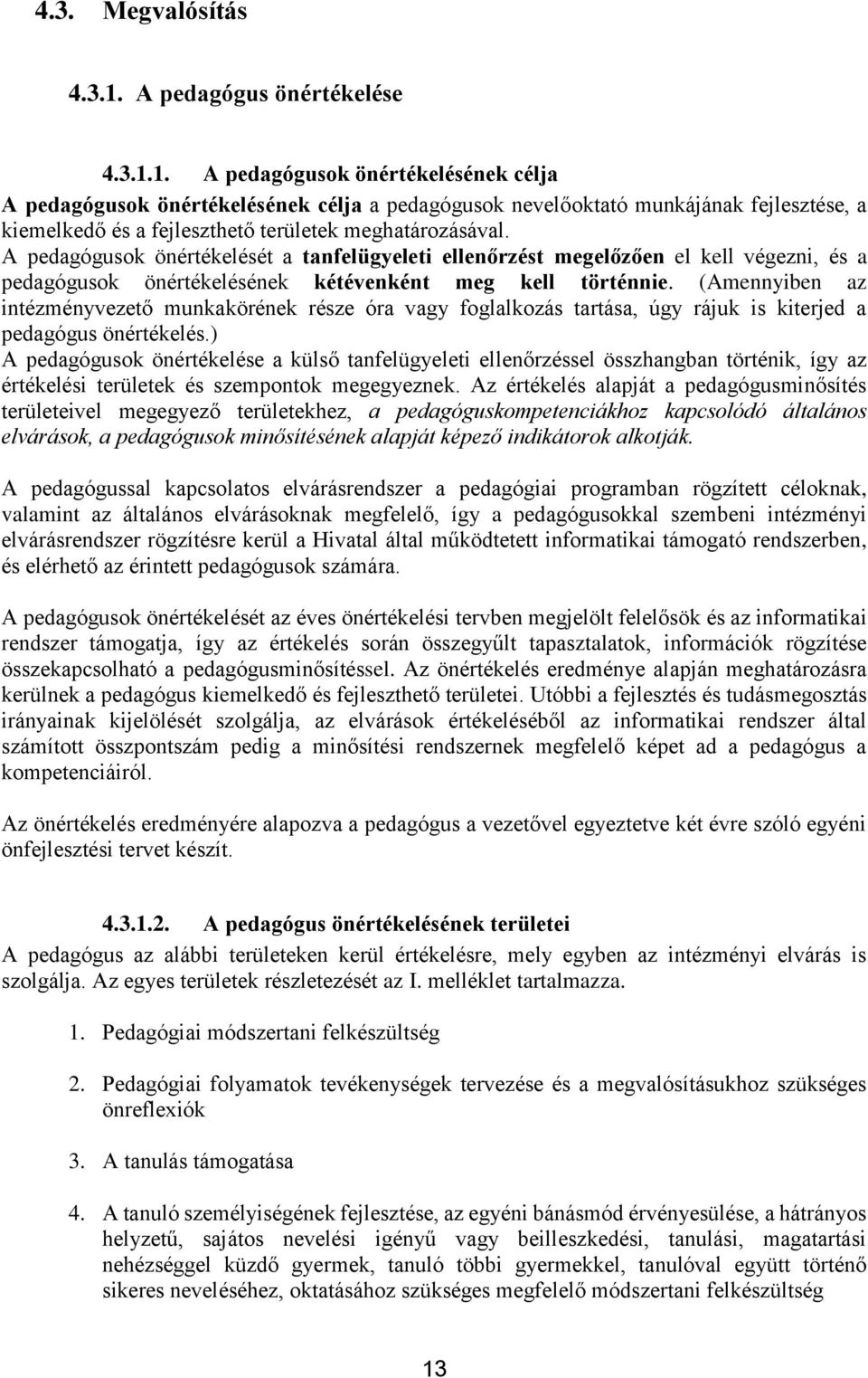 1. A pedagógusok önértékelésének célja A pedagógusok önértékelésének célja a pedagógusok nevelőoktató munkájának fejlesztése, a kiemelkedő és a fejleszthető területek meghatározásával.