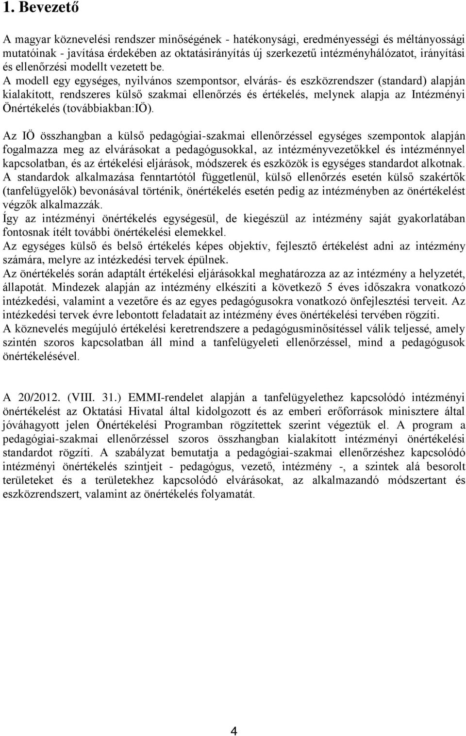 A modell egy egységes, nyilvános szempontsor, elvárás- és eszközrendszer (standard) alapján kialakított, rendszeres külső szakmai ellenőrzés és értékelés, melynek alapja az Intézményi Önértékelés