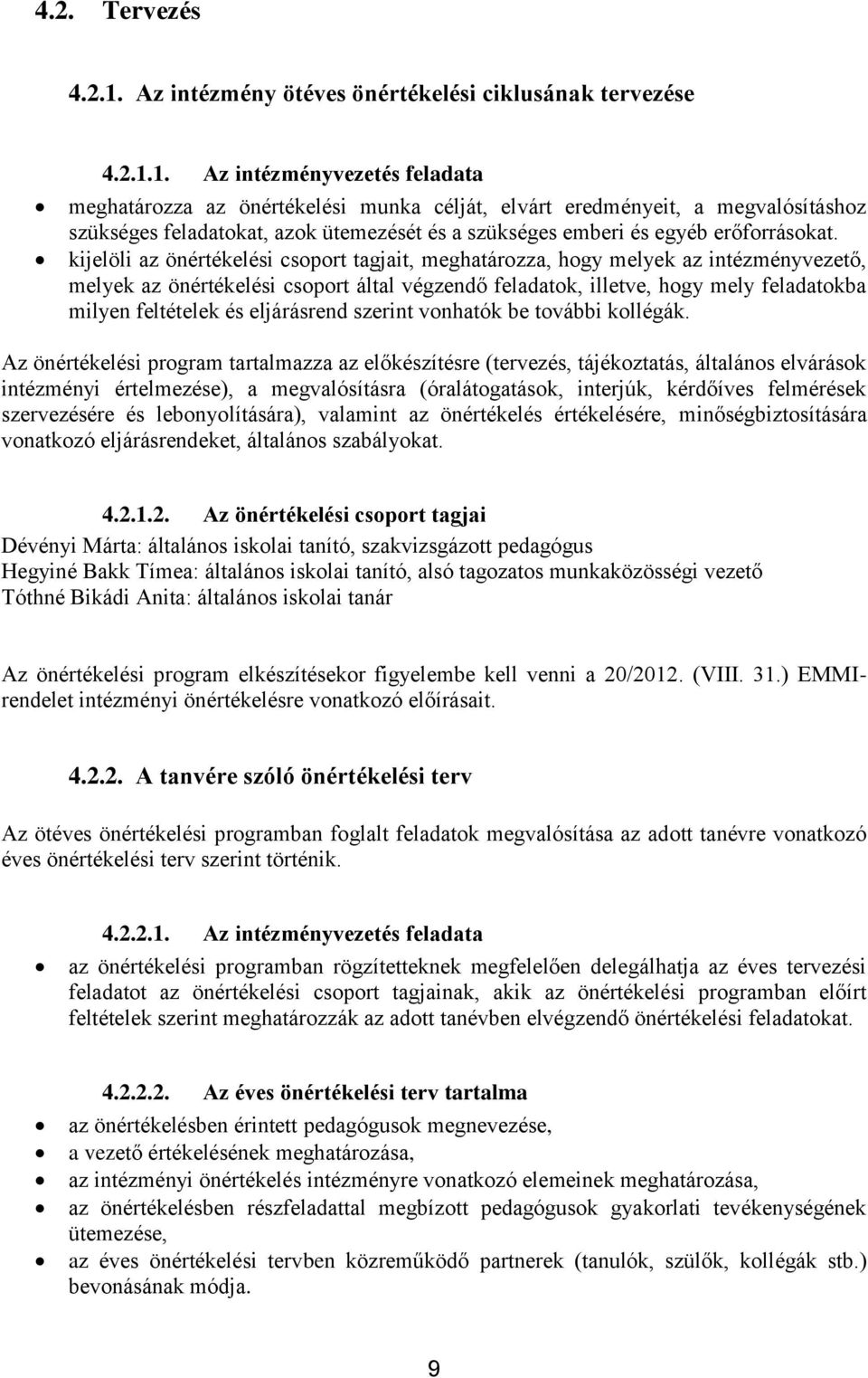 1. Az intézményvezetés feladata meghatározza az önértékelési munka célját, elvárt eredményeit, a megvalósításhoz szükséges feladatokat, azok ütemezését és a szükséges emberi és egyéb erőforrásokat.