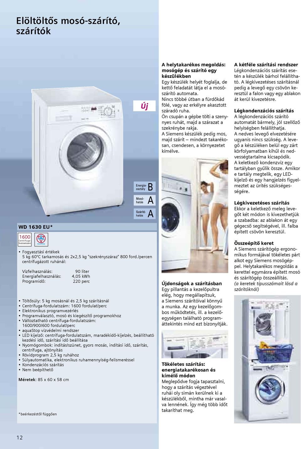 programvezérlés Programválasztó, mosó és kiegészítő programokhoz Változtatható centrifuga-fordulatszám: 1600/900/600 fordulat/perc aquastop vízvédelmi rendszer LED kijelző: centrifuga-fordulatszám,