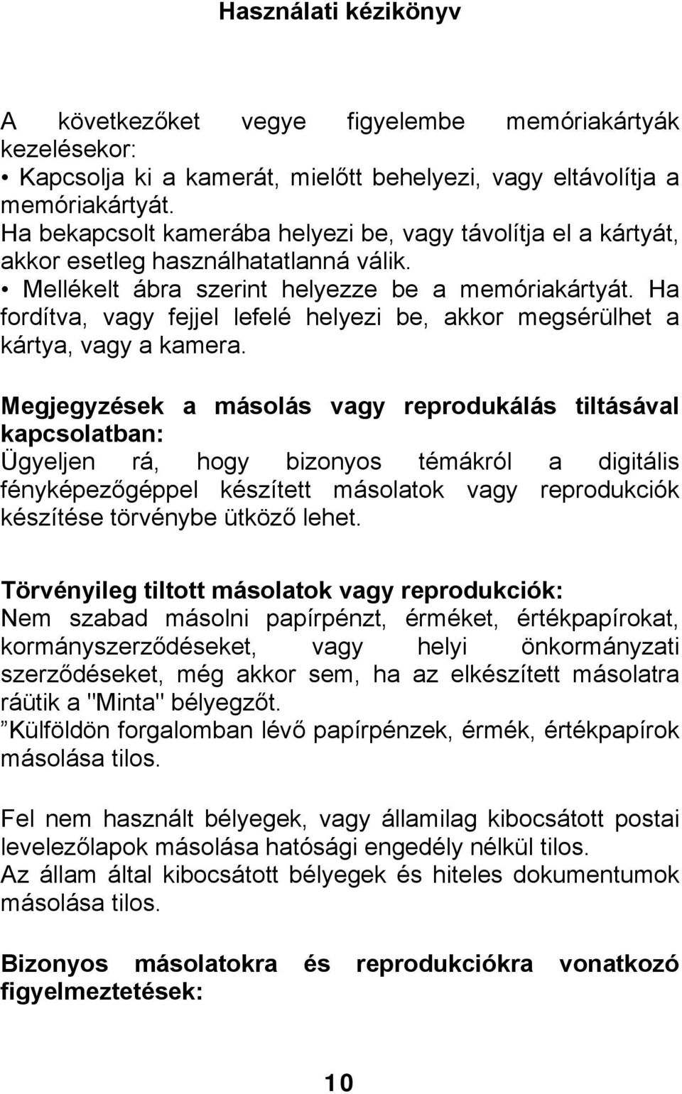 Ha fordítva, vagy fejjel lefelé helyezi be, akkor megsérülhet a kártya, vagy a kamera.