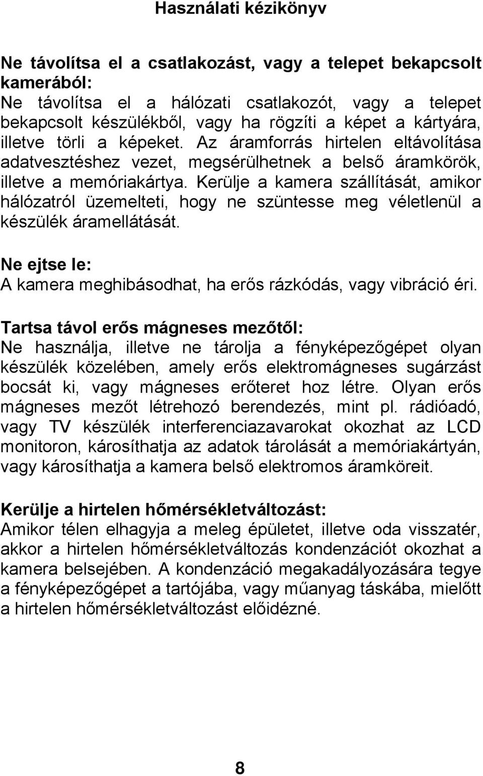 Kerülje a kamera szállítását, amikor hálózatról üzemelteti, hogy ne szüntesse meg véletlenül a készülék áramellátását. Ne ejtse le: A kamera meghibásodhat, ha erős rázkódás, vagy vibráció éri.