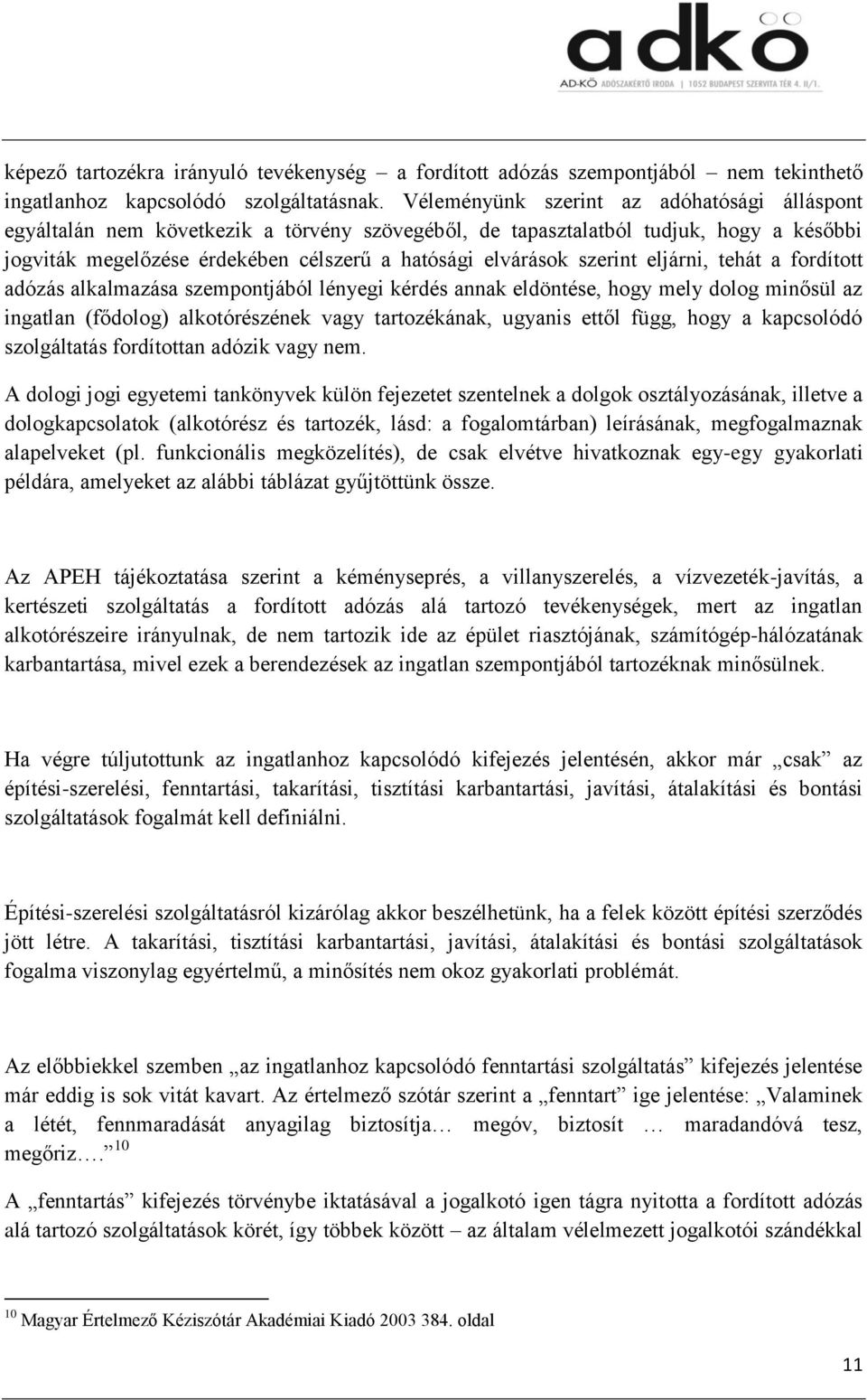 szerint eljárni, tehát a fordított adózás alkalmazása szempontjából lényegi kérdés annak eldöntése, hogy mely dolog minősül az ingatlan (fődolog) alkotórészének vagy tartozékának, ugyanis ettől függ,