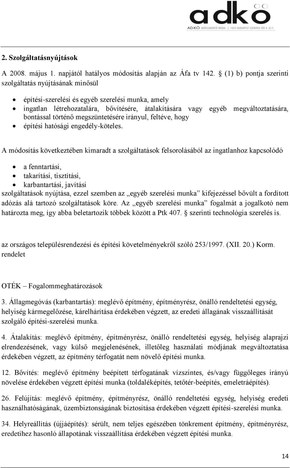 történő megszüntetésére irányul, feltéve, hogy építési hatósági engedély-köteles.