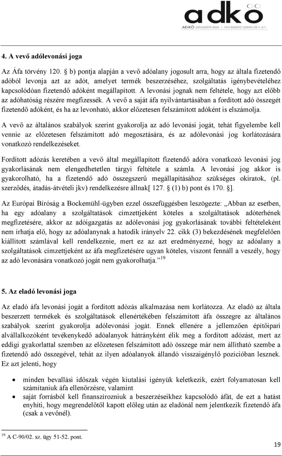 megállapított. A levonási jognak nem feltétele, hogy azt előbb az adóhatóság részére megfizessék.