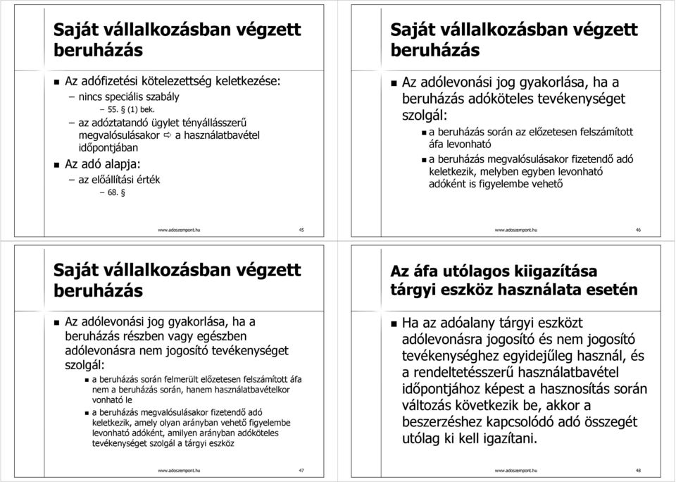 Saját vállalkozásban végzett beruházás Az adólevonási jog gyakorlása, ha a beruházás adóköteles tevékenységet szolgál: a beruházás során az előzetesen felszámított áfa levonható a beruházás