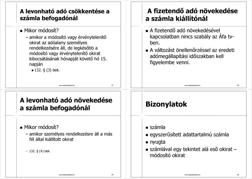 A fizetendő adó növekedése a számla kiállítónál A fizetendő adó növekedésével kapcsolatban nincs szabály az Áfa tvben.