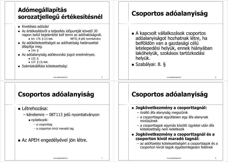 Csoportos adóalanyiság A kapcsolt vállalkozások csoportos adóalanyiságot hozhatnak létre, ha belföldön van a gazdasági célú letelepedési helyük, ennek hiányában lakóhelyük, szokásos tartózkodási