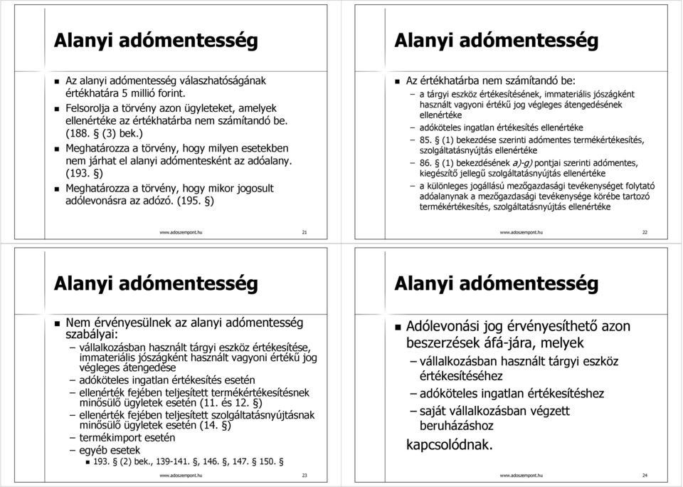 ) Meghatározza a törvény, hogy milyen esetekben nem járhat el alanyi adómentesként az adóalany. (193. ) Meghatározza a törvény, hogy mikor jogosult adólevonásra az adózó. (195.