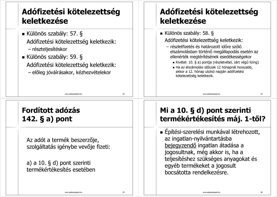 Adófizetési kötelezettség keletkezik: részletfizetés és határozott időre szóló elszámolásban történő megállapodás esetén az ellenérték megtérítésének esedékességekor Kivétel: 10.