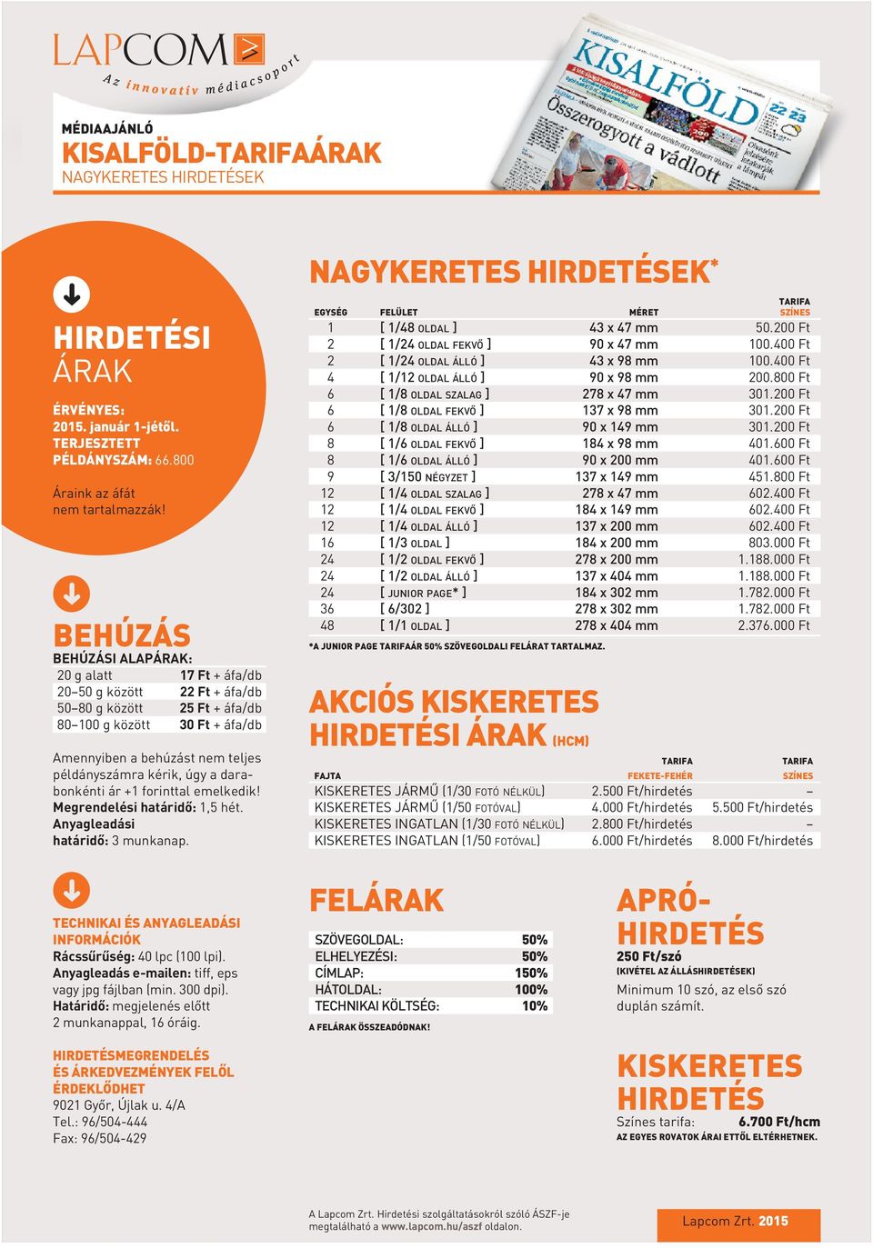 úgy a darabonkénti ár +1 forinttal emelkedik! Megrendelési határidô: 1,5 hét. Anyagleadási határidô: 3 munkanap. TECHNIKAI ÉS ANYAGLEADÁSI INFORMÁCIÓK Rácssûrûség: 40 lpc (100 lpi).