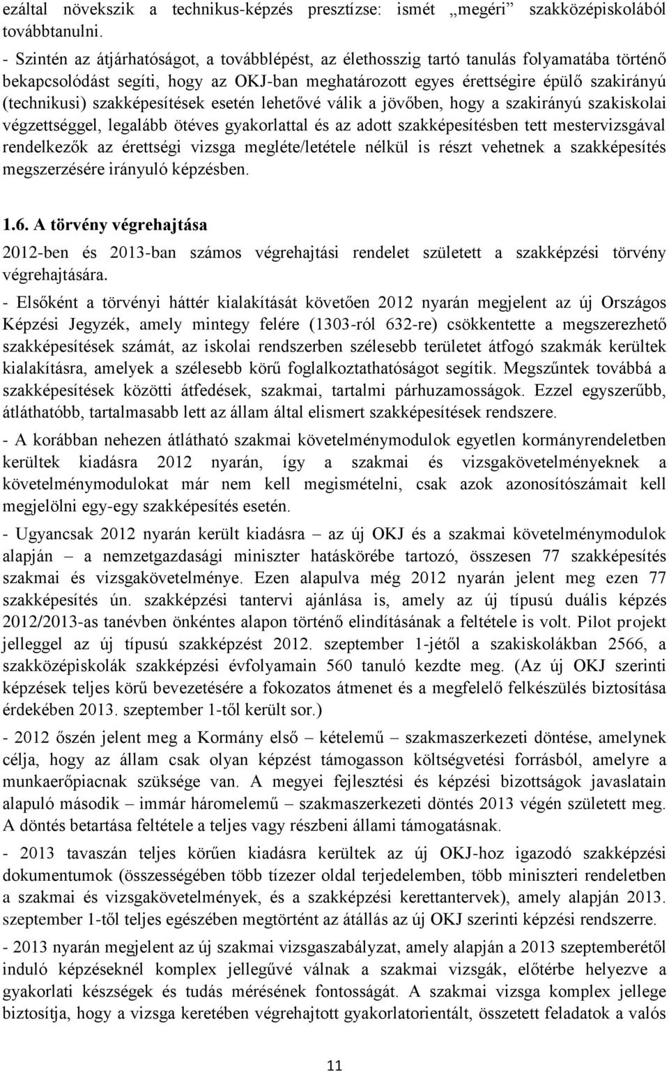 szakképesítések esetén lehetővé válik a jövőben, hogy a szakirányú szakiskolai végzettséggel, legalább ötéves gyakorlattal és az adott szakképesítésben tett mestervizsgával rendelkezők az érettségi