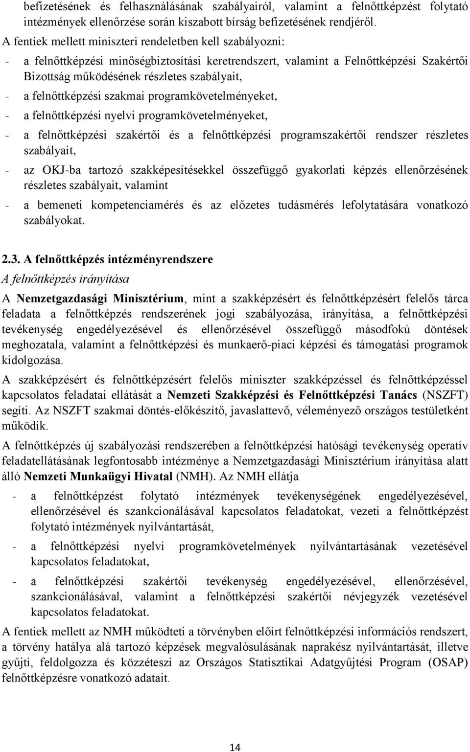 felnőttképzési szakmai programkövetelményeket, - a felnőttképzési nyelvi programkövetelményeket, - a felnőttképzési szakértői és a felnőttképzési programszakértői rendszer részletes szabályait, - az