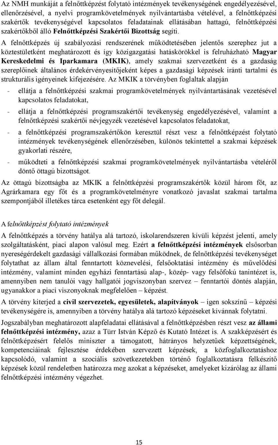 A felnőttképzés új szabályozási rendszerének működtetésében jelentős szerephez jut a köztestületként meghatározott és így közigazgatási hatáskörökkel is felruházható Magyar Kereskedelmi és Iparkamara
