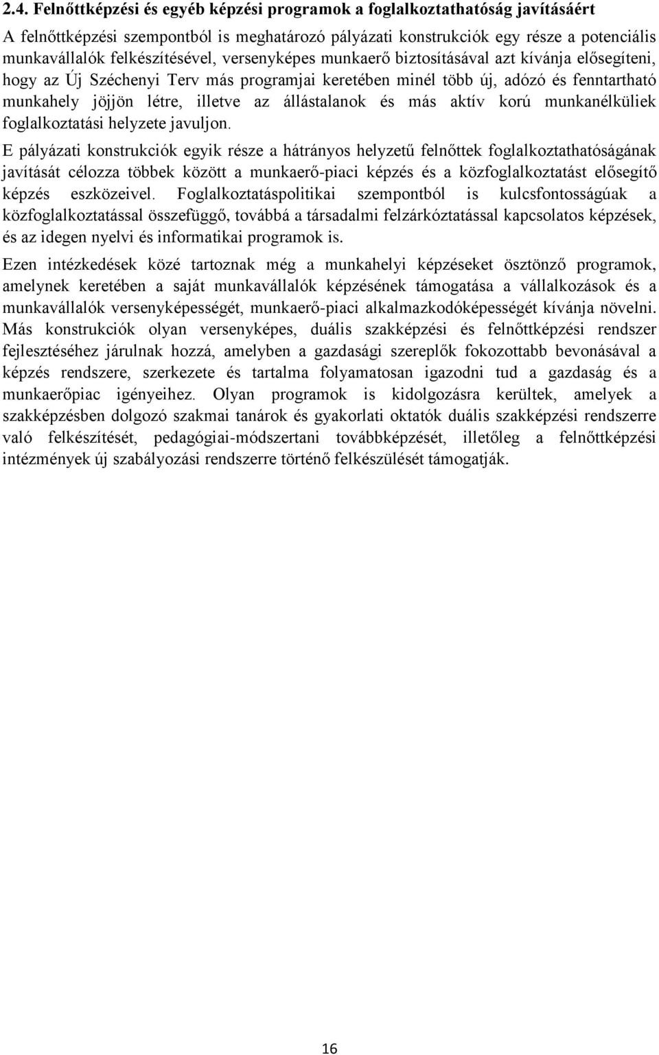 az állástalanok és más aktív korú munkanélküliek foglalkoztatási helyzete javuljon.