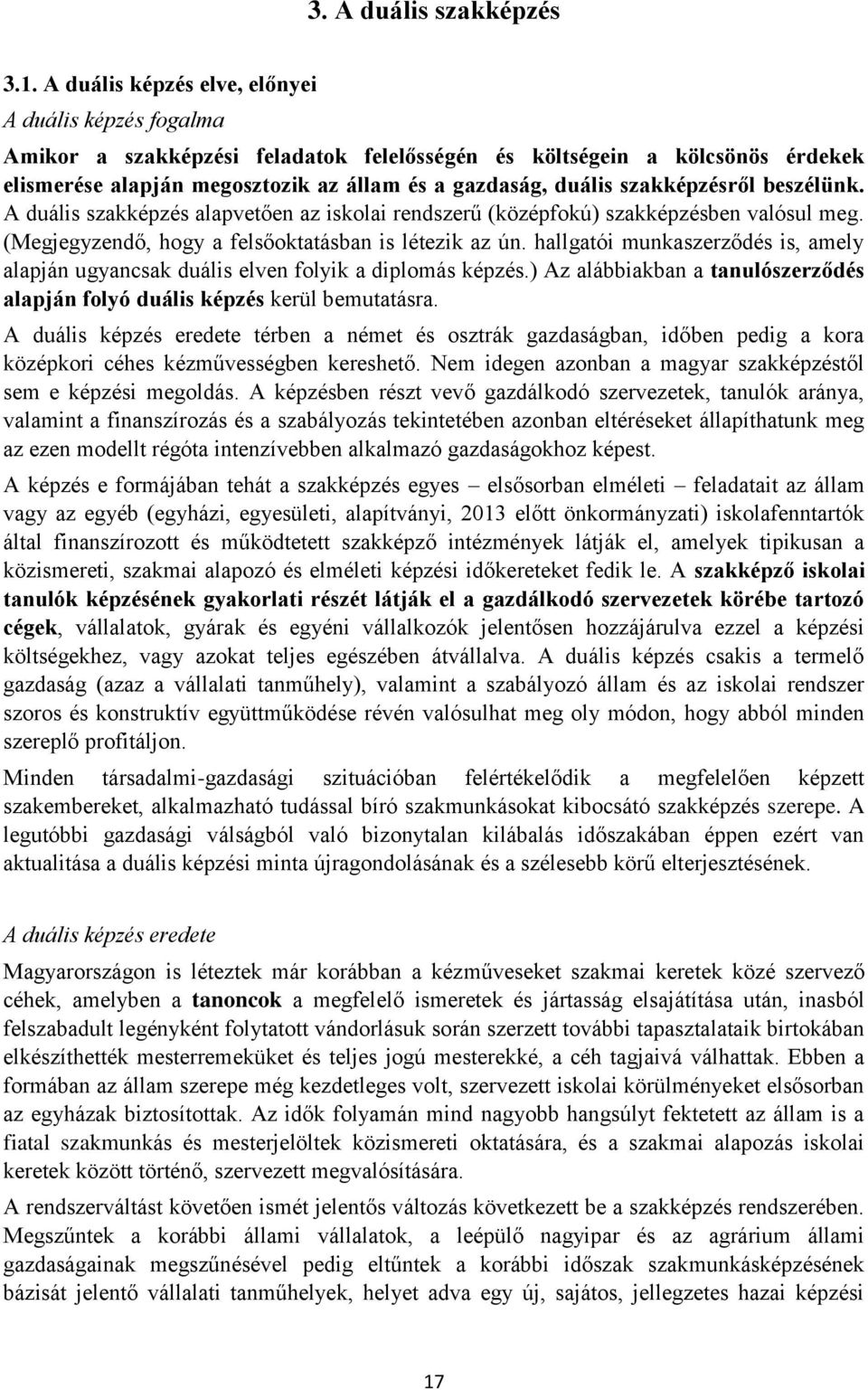 szakképzésről beszélünk. A duális szakképzés alapvetően az iskolai rendszerű (középfokú) szakképzésben valósul meg. (Megjegyzendő, hogy a felsőoktatásban is létezik az ún.