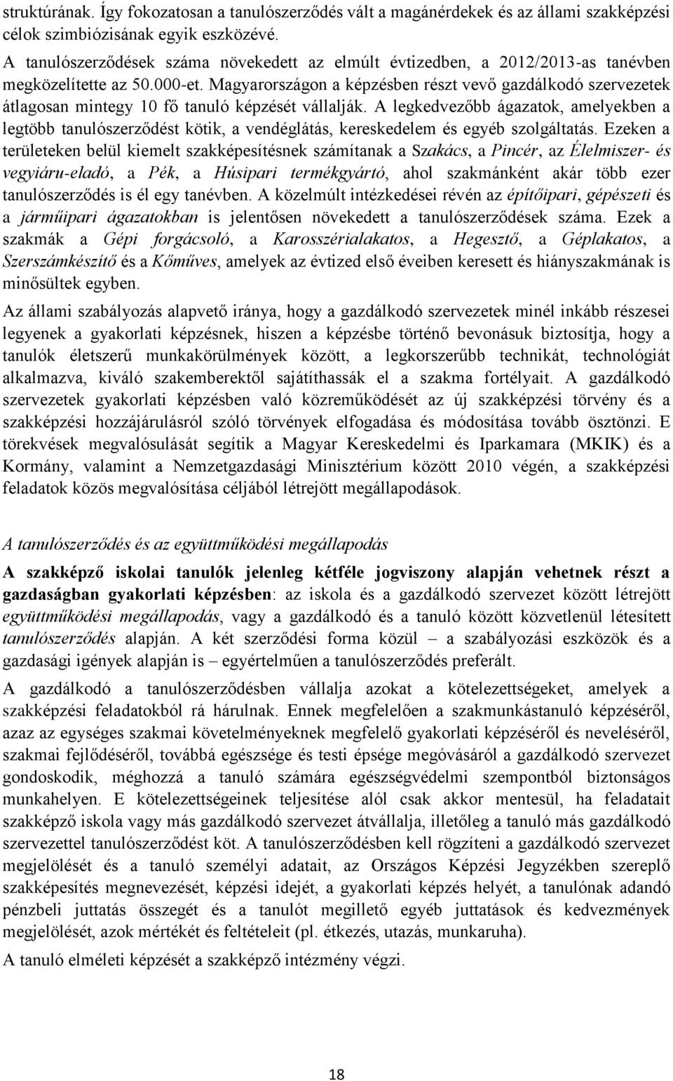Magyarországon a képzésben részt vevő gazdálkodó szervezetek átlagosan mintegy 10 fő tanuló képzését vállalják.