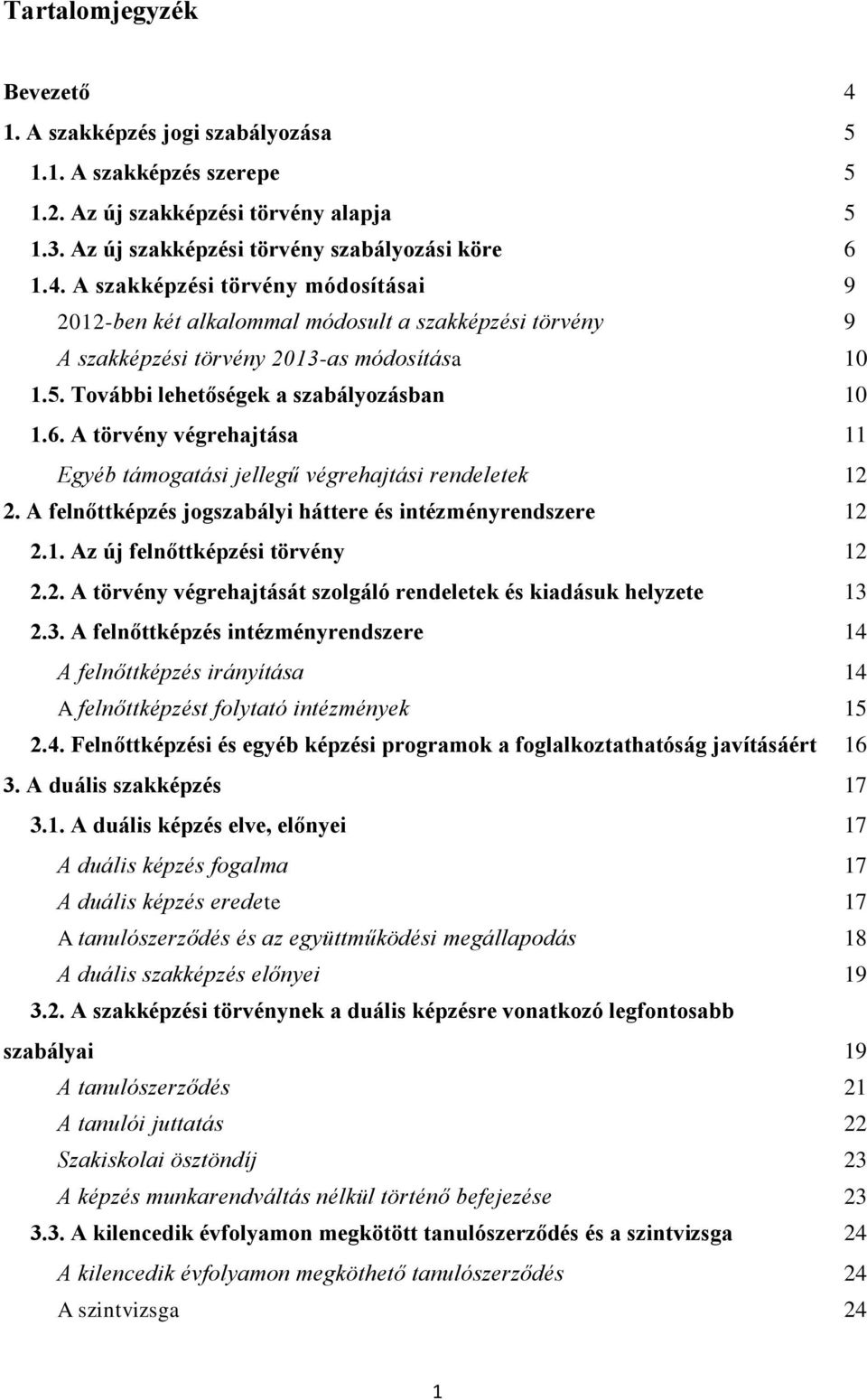 2. A törvény végrehajtását szolgáló rendeletek és kiadásuk helyzete 13 2.3. A felnőttképzés intézményrendszere 14 A felnőttképzés irányítása 14 A felnőttképzést folytató intézmények 15 2.4. Felnőttképzési és egyéb képzési programok a foglalkoztathatóság javításáért 16 3.